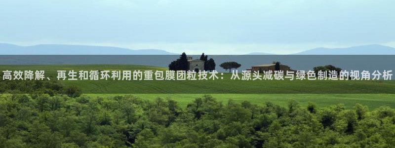 顺盈娱乐最高代理人：高效降解、再生和循环利用的重包膜团粒技术