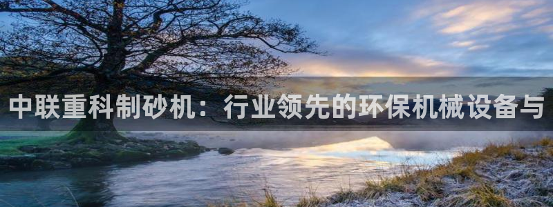 顺盈娱乐招商左原判官333OO：中联重科制砂机：行业领先的环