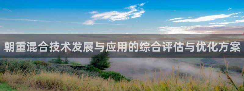 顺盈娱乐主管吉判官333OO：朝重混合技术发展与应用的综合评