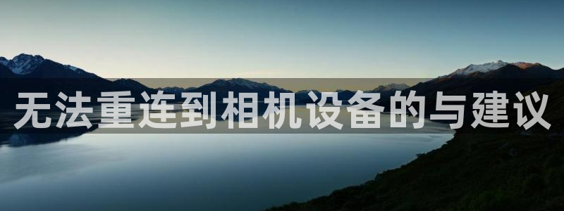顺盈娱乐市究7276O：无法重连到相机设备的与建议