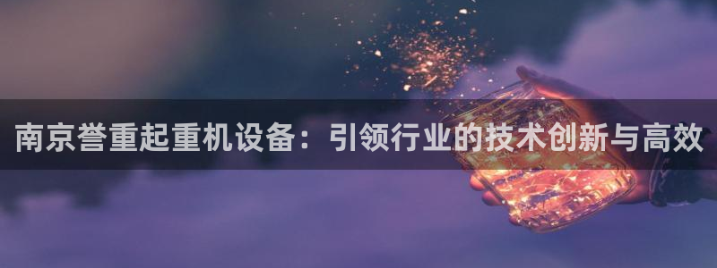 盈顺休闲娱乐室地址：南京誉重起重机设备：引领行业的技术创新与