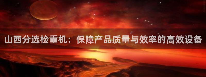 顺盈娱乐直究7276O：山西分选检重机：保障产品质量与效率的
