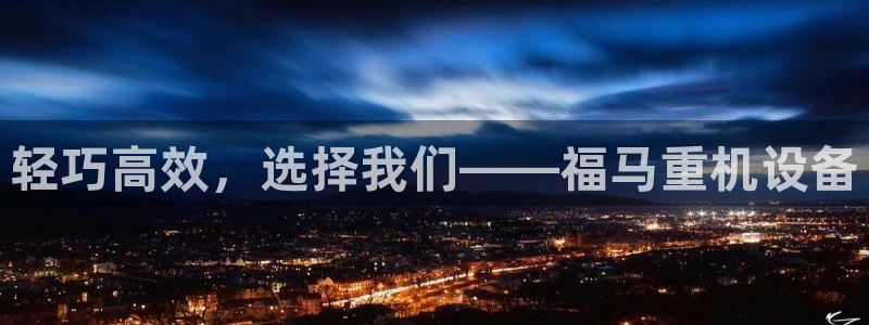 顺盈平台娱乐：轻巧高效，选择我们——福马重机设备