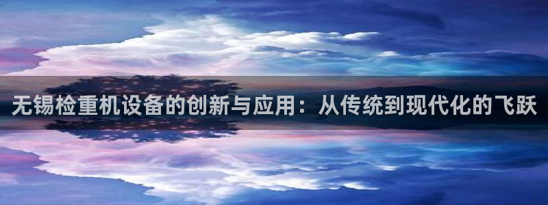 顺盈娱乐登录地址是什么：无锡检重机设备的创新与应用：从传统到