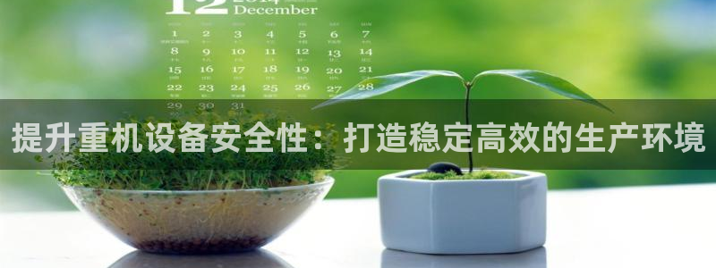 顺盈娱乐总代理是谁：提升重机设备安全性：打造稳定高效的生产环