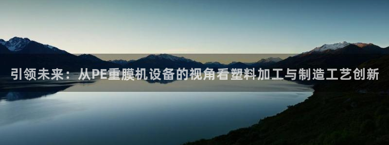 顺盈娱乐行求威判官333OO：引领未来：从PE重膜机设备的视