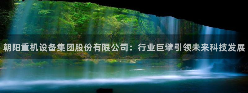 顺盈娱乐975949：朝阳重机设备集团股份有限公司：行业巨擘