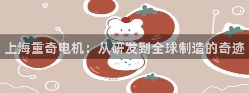 盈顺休闲娱乐室团购：上海重奇电机：从研发到全球制造的奇迹